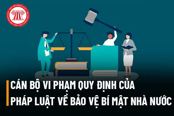 Cán Bộ Vi Phạm Quy định Của Pháp Luật Về Bảo Vệ Bí Mật Nhà Nước Có Bị